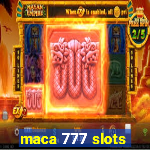 maca 777 slots